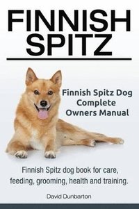 bokomslag Finnish Spitz. Finnish Spitz Dog Complete Owners Manual. Finnish Spitz dog book for care, feeding, grooming, health and training.