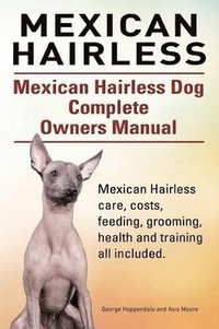 bokomslag Mexican Hairless. Mexican Hairless Dog Complete Owners Manual. Mexican Hairless care, costs, feeding, grooming, health and training all included.