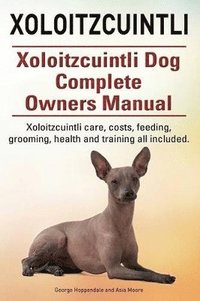 bokomslag Xoloitzcuintli. Xoloitzcuintli Dog Complete Owners Manual. Xoloitzcuintli care, costs, feeding, grooming, health and training all included.