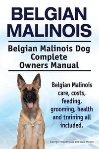 bokomslag Belgian Malinois. Belgian Malinois Dog Complete Owners Manual. Belgian Malinois care, costs, feeding, grooming, health and training all included.