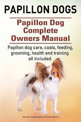 bokomslag Papillon dogs. Papillon Dog Complete Owners Manual. Papillon dog care, costs, feeding, grooming, health and training all included.