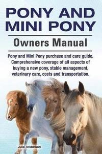 bokomslag Pony and Mini Pony Owners Manual. Pony and Mini Pony purchase and care guide. Comprehensive coverage of all aspects of buying a new pony, stable management, veterinary care, costs and transportation.