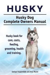 bokomslag Husky. Husky Dog Complete Owners Manual. Husky book for care, costs, feeding, grooming, health and training.