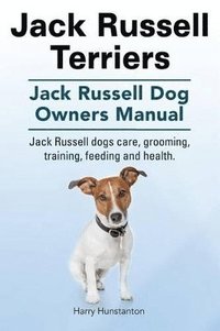bokomslag Jack Russell Terriers. Jack Russell Dog Owners Manual. Jack Russell Dogs care, grooming, training, feeding and health.