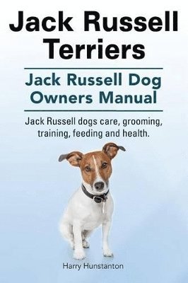 bokomslag Jack Russell Terriers. Jack Russell Dog Owners Manual. Jack Russell Dogs care, grooming, training, feeding and health.