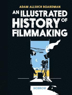 Adam Allsuch Boardman - An Illustrated History of Filmmaking, Inbunden