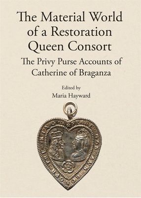 Maria Hayward - Material World of a Restoration Queen Consort, Inbunden