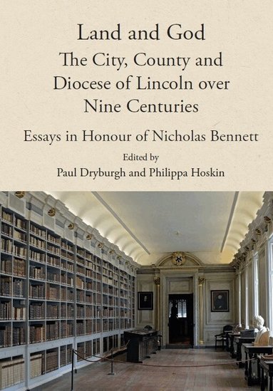 Paul Dryburgh, Philippa M. Hoskin - Land and God: the City, County and Diocese of Lincoln over Nine Centuries, Inbunden