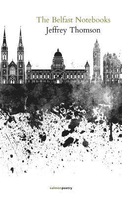 Jeffrey Thomson - The Belfast Notebooks: Poems & Prose, Häftad