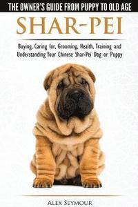 bokomslag Shar-Pei - The Owner's Guide from Puppy to Old Age - Choosing, Caring for, Grooming, Health, Training and Understanding Your Chinese Shar-Pei Dog