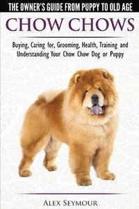 bokomslag Chow Chows - The Owner's Guide From Puppy To Old Age - Buying, Caring for, Grooming, Health, Training and Understanding Your Chow Chow Dog or Puppy