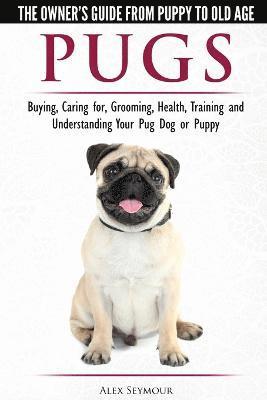 Pugs - The Owner's Guide from Puppy to Old Age - Choosing, Caring for, Grooming, Health, Training and Understanding Your Pug Dog or Puppy 1