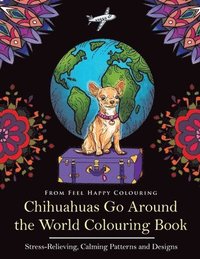 bokomslag Chihuahuas Go Around the World Colouring Book