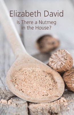 Elizabeth David - Is There a Nutmeg in the House?, Inbunden