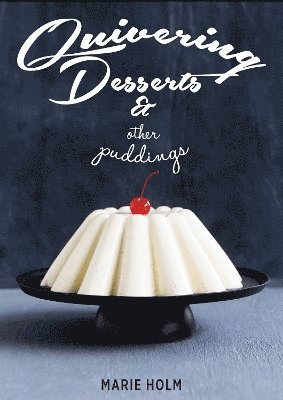 Marie Holm - Quivering Desserts & Other Puddings, Inbunden
