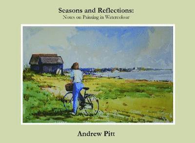Andrew Pitt - Seasons and Reflections: Notes on painting in watercolour, Inbunden
