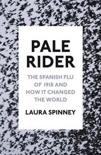 bokomslag Pale Rider: The Spanish Flu of 1918 and How it Changed the World