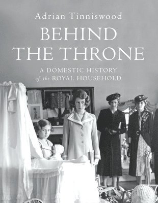 Adrian Tinniswood - Behind the Throne, Inbunden