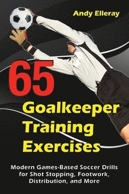 Andy Elleray - 65 Goalkeeper Training Exercises, Häftad