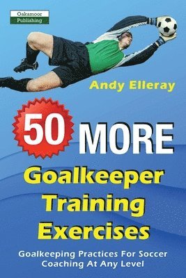 Andy Elleray - 50 More Goalkeeper Training Exercises, Häftad