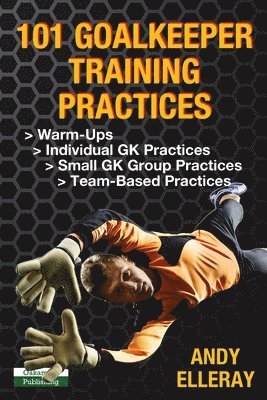 Andy Elleray - 101 Goalkeeper Training Practices, Häftad