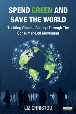 bokomslag Spend Green and Save The World: Tackling Climate Change Through The Consumer-Led Movement