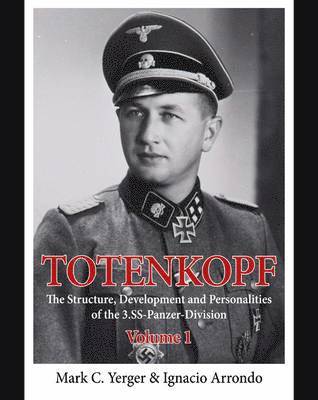 Totenkopf: The Structure, Development and Personalities of the 3.Ss-Panzer-Division: Volume 1