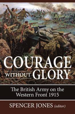 Courage Without Glory: The British Army on the Western Front 1915