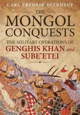 Carl Fredrik Sverdrup - The Mongol Conquests: The Military Operations of Genghis Khan and Sube'etei, Inbunden