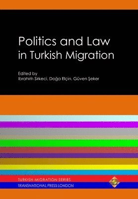 Ibrahim Sirkeci, Doğa Elçin, Ibrahim Sirkeci, Doga Elcin, Guven Seker - Politics and Law in Turkish Migration, Inbunden