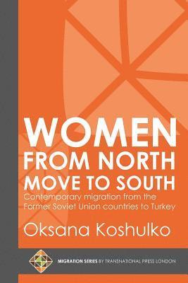 bokomslag Women from North Move to South: Turkey's Female Movers from the Former Soviet Union Countries