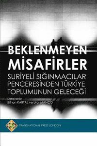 bokomslag Beklenmeyen Misafirler: Suriyeli Siginmacilar Penceresinden Turkiye Toplumunun Gelecegi