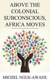 bokomslag Above the Colonial Subconscious, Africa Moves