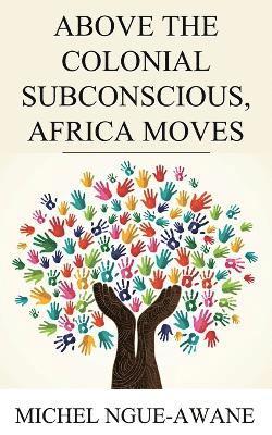 bokomslag Above the Colonial Subconscious, Africa Moves