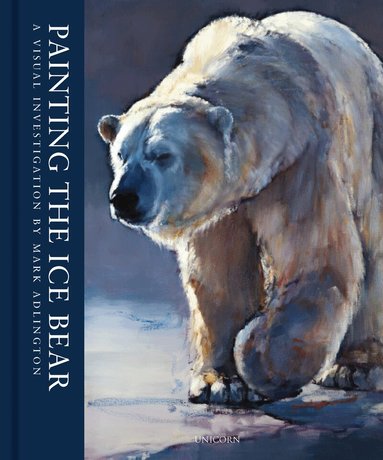 Mark Adlington - Painting the Ice Bear, Inbunden