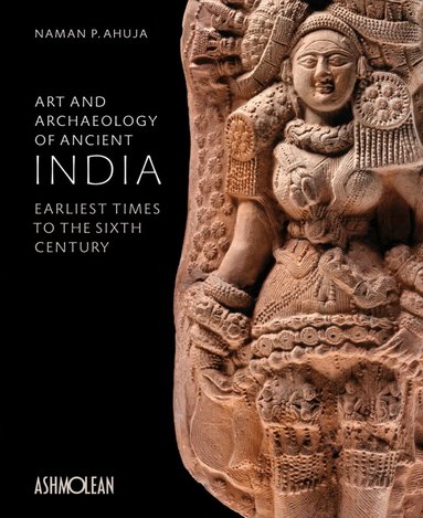 Naman P. Ahuja - Art and Archaeology of Ancient India, Inbunden