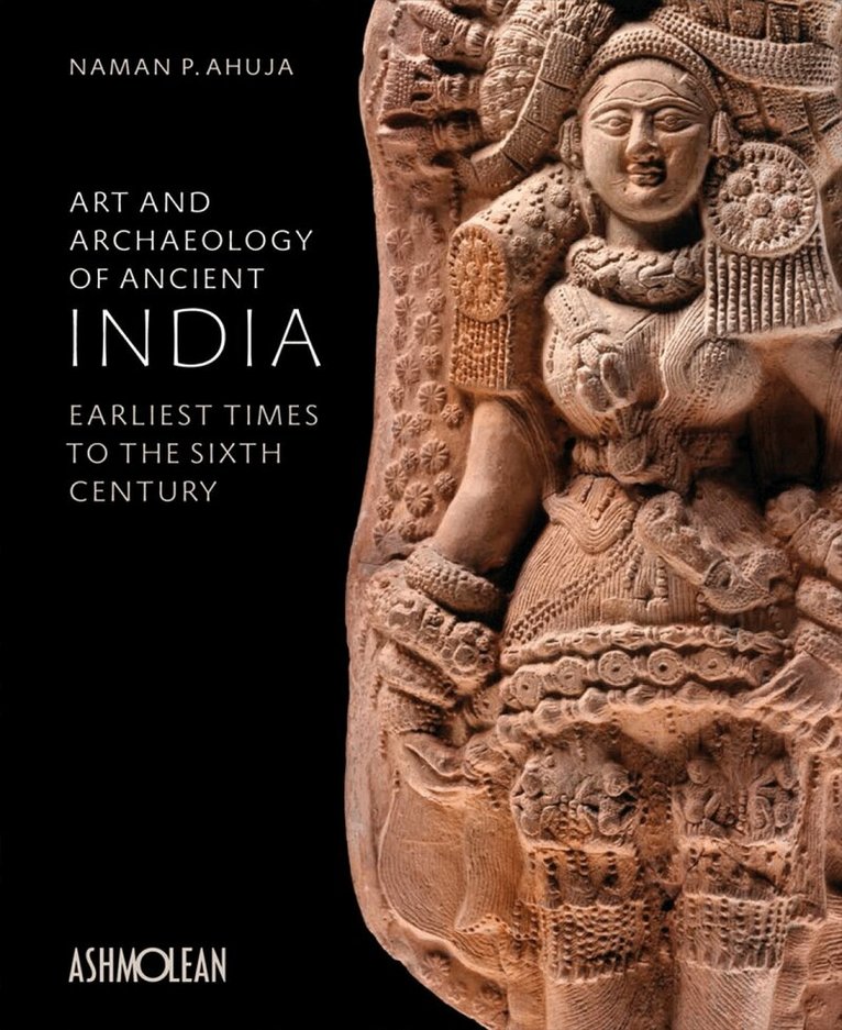 Naman P. Ahuja - Art and Archaeology of Ancient India, Inbunden