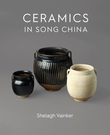 Shelagh Vainker - Ceramics in Song China, Inbunden