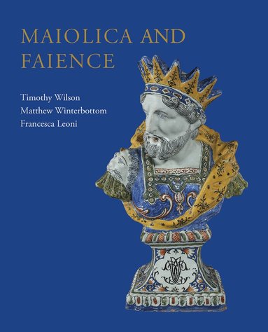 Timothy Wilson, Matthew Winterbottom, Francesca Leoni - Maiolica and Faience, Inbunden