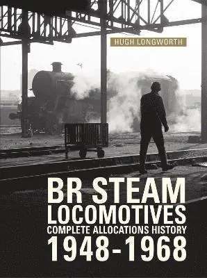 Hugh Longworth - BR Steam Locomotives Complete Allocations History 1948-1968, Inbunden. Tillgänglighet: Tillfälligt slut