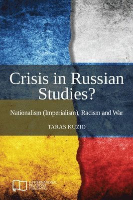 Taras Kuzio - Crisis in Russian Studies? Nationalism (Imperialism), Racism and War, Häftad