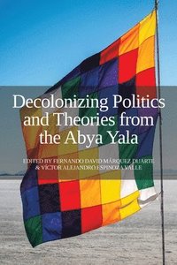 bokomslag Decolonizing Politics and Theories from the Abya Yala
