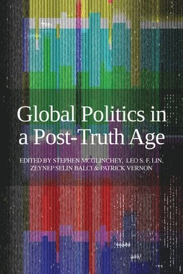 Stephen McGlinchey - Global Politics in a Post-Truth Age, Häftad