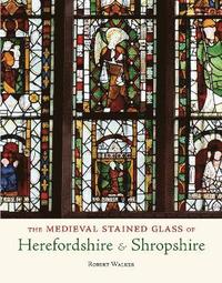 bokomslag The Medieval Stained Glass of Herefordshire & Shropshire