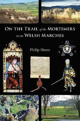 Philip Hume - On the Trail of the Mortimers in the Welsh Marches, Häftad