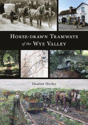 Heather Hurley - Horse-drawn Tramways of the Wye Valley, Häftad