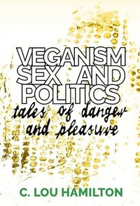 bokomslag Veganism, Sex and Politics