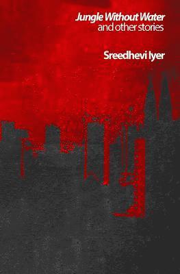 Sreedhevi Iyer - Jungle Without Water and Other Stories, Häftad