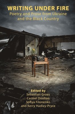 Carmel Doohan, Sofiya Filonenko, Sebastian Groes, Carmel Doohan, Sofiya Filonenko, Kerry Hadley-Pryce - Writing Under Fire: Poetry and Prose from Ukraine and the Black Country, Häftad