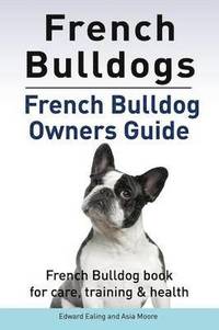 bokomslag French Bulldogs. French Bulldog owners guide. French Bulldog book for care, training & health.
